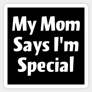 My Mom says I'm special Magnet